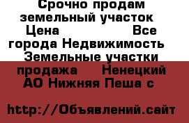 Срочно продам земельный участок › Цена ­ 1 200 000 - Все города Недвижимость » Земельные участки продажа   . Ненецкий АО,Нижняя Пеша с.